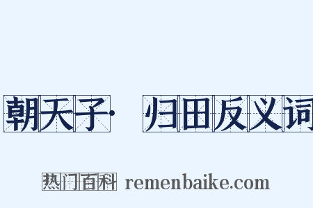 朝天子·归田反义词是什么意思的图片